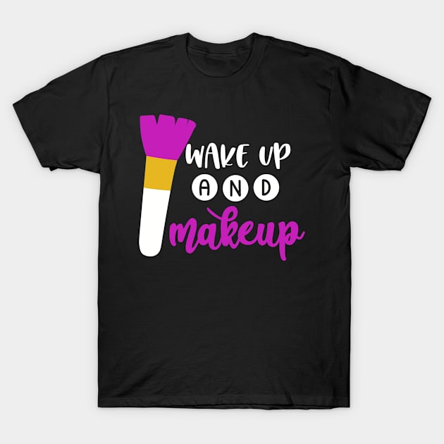 Funny Makeup Lover Gifts, Makeup Artist, Wake Up And Makeup T-Shirt by hugandmug